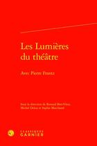 Couverture du livre « Les lumières du théâtre : avec Pierre Frantz » de Sophie Marchand et Michel Delon et Bret-Vitoz Renaud aux éditions Classiques Garnier