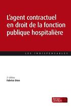 Couverture du livre « L'agent contractuel en droit de la fonction publique hospitalière (2e édition) » de Fabrice Dion aux éditions Berger-levrault