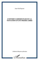 Couverture du livre « L'effort camerounais ou la tentation d'une presse libre » de Jean-Paul Bayemi aux éditions L'harmattan