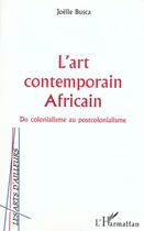 Couverture du livre « L'art contemporain africain - du colonialisme au postcolonialisme » de Joelle Busca aux éditions L'harmattan