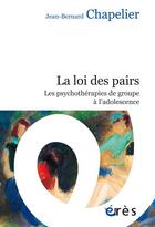 Couverture du livre « La loi des pairs ; les psychothérapies de groupe à l'adolescence » de Jean-Bernard Chapelier aux éditions Eres