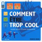 Couverture du livre « Comment être trop cool ; guide des attitudes tendances » de Frances Reade aux éditions Hugo Image