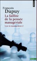 Couverture du livre « Lost in management Tome 2 ; la faillite de la pensée managériale » de Francois Dupuy aux éditions Points
