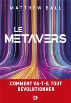 Couverture du livre « Le Métavers : comment va-t-il tout révolutionner » de Matthew Ball aux éditions De Boeck Superieur