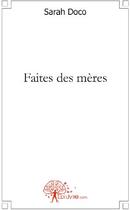 Couverture du livre « Faites des mères » de Sarah Doco aux éditions Edilivre