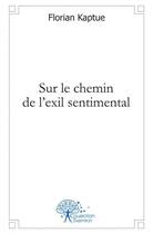 Couverture du livre « Sur le chemin de l'exil sentimental » de Florian Kaptue aux éditions Edilivre