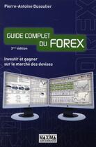 Couverture du livre « Guide complet du forex ; investir et gagner sur le marché des devises (3e édition) » de Pierre-Antoine Dusoulier aux éditions Maxima