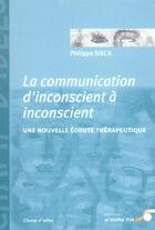 Couverture du livre « La communication d'inconscient a inconscient - une nouvelle ecoute therapeutique » de Philippe Sieca aux éditions Le Souffle D'or