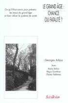 Couverture du livre « Le grand âge : chance ou fatalité ? : Prévenir les maux du grand âge » de Georges Arbuz et R Billon et E Feldman et R Gonthier aux éditions Seli Arslan