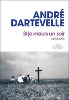 Couverture du livre « Si je meurs un soir ; mémoires » de Dartevelle Andre aux éditions Editions Du Cerisier