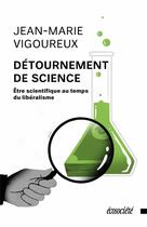 Couverture du livre « Détournement de science ; être scientifique au temps du libéralisme » de Jean-Marie Vigoureux aux éditions Ecosociete