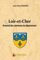 Couverture du livre « Armorial des communes du Loir-et-Cher » de Jean-Paul Fernon aux éditions Heligoland