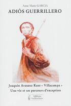 Couverture du livre « Adios guerrillero : Joaquin Arasanz Raso Villacampa : une vie et un parcours d'exception » de Anne-Marie Garcia aux éditions La Brochure