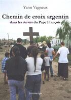 Couverture du livre « Chemin de croix argentin ; dans les barrios du pape François » de Yann Vagneux aux éditions Brumerge