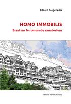 Couverture du livre « Homo immobilis : essai sur le roman de sanatorium » de Claire Augereau aux éditions Transhumances