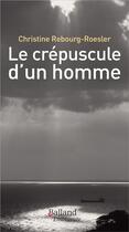 Couverture du livre « Le crépuscule d'un homme ; lettre à Pierre » de Christine Rebourg-Roesler aux éditions Balland