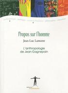 Couverture du livre « Propos sur l'homme ; l'anthropologie de Jean Gagnepain » de Jean-Luc Lamotte aux éditions Editions Du Promontoire