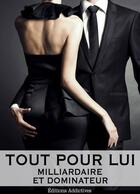 Couverture du livre « Tout pour lui - Milliardaire et dominateur - Volume 5 » de Megan Harold aux éditions Editions Addictives