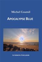 Couverture du livre « Apocalypse blue ; le principe d'exclusion » de Michel Cournil aux éditions Librinova