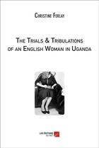 Couverture du livre « The trials & tribulations of an english woman in Uganda » de Christine Ferlay aux éditions Chapitre.com