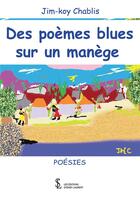 Couverture du livre « Des poemes blues sur un manege » de Jim-Koy Chablis aux éditions Sydney Laurent