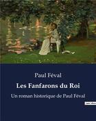 Couverture du livre « Les Fanfarons du Roi : Un roman historique de Paul Féval » de Paul Feval aux éditions Culturea