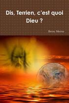 Couverture du livre « Dis, terrien, c'est quoi dieu ? » de Mertus Berny aux éditions Lulu