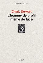 Couverture du livre « L'homme de profil même de face » de Charly Delwart aux éditions Seuil