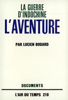 Couverture du livre « La guerre d'indochine - iv - l'aventure » de Lucien Bodard aux éditions Gallimard