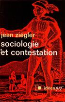 Couverture du livre « Sociologie et contestation - essai sur la societe mythique » de Ziegler (1934 - .... aux éditions Gallimard