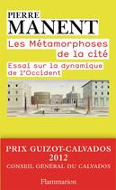 Couverture du livre « Les métamorphoses de la cité ; essai sur la dynamnique de l'Occident » de Pierre Manent aux éditions Flammarion