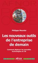 Couverture du livre « Les nouveaux outils de l'entreprise de demain : Comment déployer les nouvelles technologies et l'IA » de Philippe Mounier aux éditions Afnor