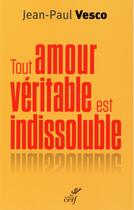 Couverture du livre « Tout amour véritable est indissoluble » de Jean-Paul Vesco aux éditions Cerf