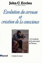 Couverture du livre « Evolution du cerveau et création de conscience : A la recherche de la vraie nature de l'homme » de Eccles John C. aux éditions Fayard