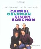 Couverture du livre « Les Chansonniers De La Table Ronde ; Cabrel, Goldman, Simon, Souchon » de Fred Hidalgo aux éditions Fayard