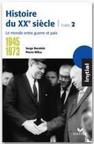 Couverture du livre « Histoire du XX siècle, t.2 ; 1945-1973 » de Serge Berstein et Pierre Milza aux éditions Hatier