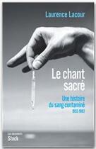 Couverture du livre « Le chant sacré Tome 1 ; une histoire du sang contaminé 1955-1983 » de Laurence Lacour aux éditions Stock