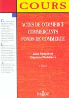 Couverture du livre « Actes De Commerce ; Commercants ; Fonds De Commerce ; 3e Edition » de Alain Piedelievre et Stephane Piedelievre aux éditions Dalloz