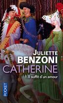 Couverture du livre « Catherine Tome 1 ; il suffit d'un amour » de Juliette Benzoni aux éditions Pocket