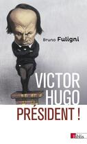 Couverture du livre « Victor Hugo président ! » de Bruno Fuligni aux éditions Cnrs