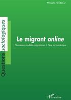 Couverture du livre « Le migrant online ; nouveaux modèles migratoires à l'ère du numérique » de Mihaela Nedelcu aux éditions L'harmattan