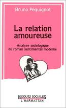 Couverture du livre « La relation amoureuse ; analyse sociologique du roman sentimental moderne » de Bruno Pequignot aux éditions Editions L'harmattan