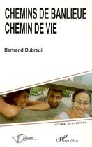 Couverture du livre « Chemins de banlieue, chemin de vie » de Bertrand Dubrueil aux éditions Editions L'harmattan