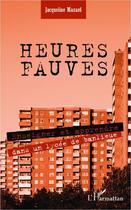 Couverture du livre « Heures fauves ; enseigner et apprendre dans un lycée de banlieue » de Jacqueline Mazard aux éditions Editions L'harmattan