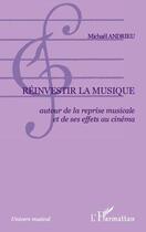 Couverture du livre « Réinvestir la musique ; autour de la reprise musicale et de ses effets au cinéma » de Michael Andrieu aux éditions Editions L'harmattan