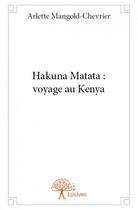 Couverture du livre « Hakuna Matata ; vopyage au Kenya » de Arlette Mangold-Chevrier aux éditions Edilivre