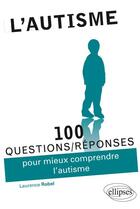 Couverture du livre « 100 questions/réponses : l'autisme » de Laurence Robel aux éditions Ellipses