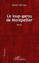 Couverture du livre « Le loup garou de Montpellier » de Daniel Clairvaux aux éditions L'harmattan