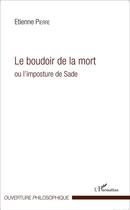 Couverture du livre « Le boudoir de la mort ou l'imposture de Sade » de Etienne Pierre aux éditions L'harmattan