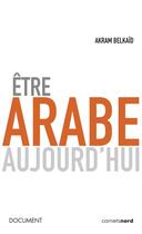 Couverture du livre « Être arabe aujourd'hui » de Akram Belkaid aux éditions Carnets Nord